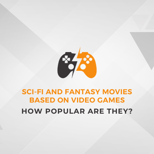 Sci Fi and Fantasy Movies Based on Video Games How Popular Are They