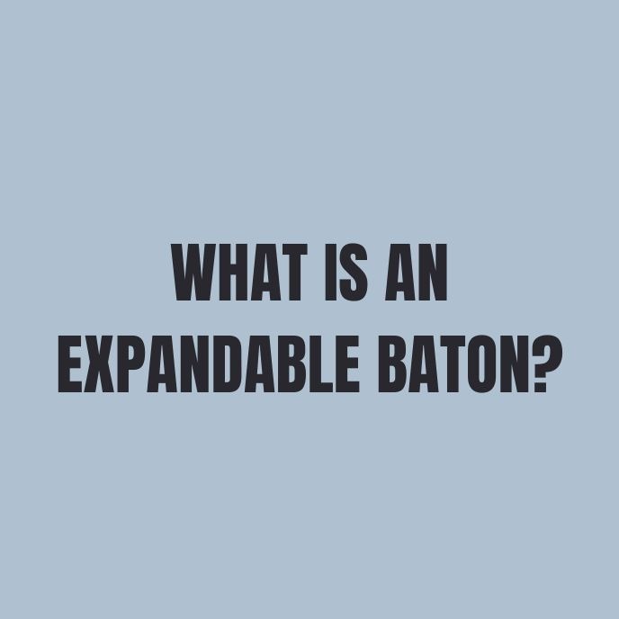 What is an Expandable Baton?
