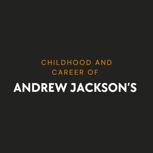 Childhood and Career of Andrew Jackson