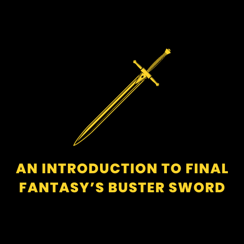 An Introduction to Final Fantasy’s Buster Sword