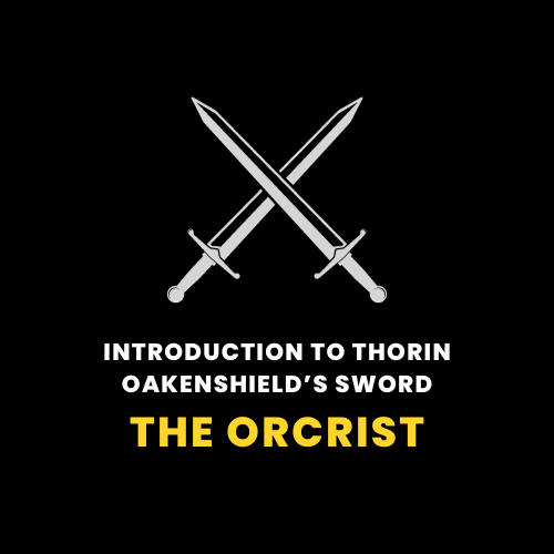 Introduction to Thorin Oakenshield’s Sword –The Orcrist