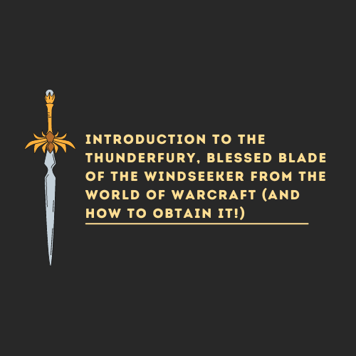 Introduction to the Thunderfury, Blessed Blade of the Windseeker from the World of Warcraft (and how to obtain it!)