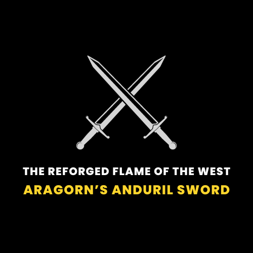 The Reforged Flame of the West – Aragorn’s Anduril Sword