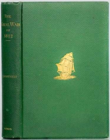 First Edition of "The Naval War of 1812" or the "History of the United States Navy During the Last War with Great Britain" by Theodore Roosevelt